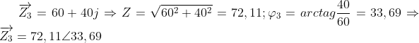 \overrightarrow{Z_3} = 60 + 40 j \Rightarrow Z = \sqrt{60^{2}+40^{2}}= 72,11 ; \varphi _3 = arctag \frac{40}{60} = 33,69\Rightarrow \overrightarrow{Z_3} = 72,11\angle 33,69